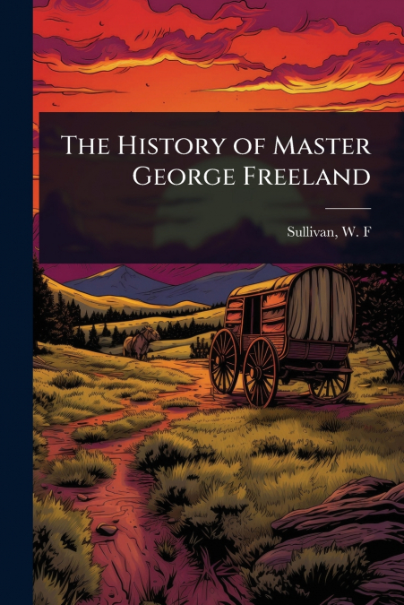 THE HISTORY OF MASTER GEORGE FREELAND