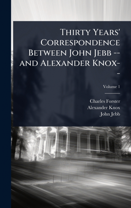 THIRTY YEARS? CORRESPONDENCE BETWEEN JOHN JEBB -- AND ALEXAN