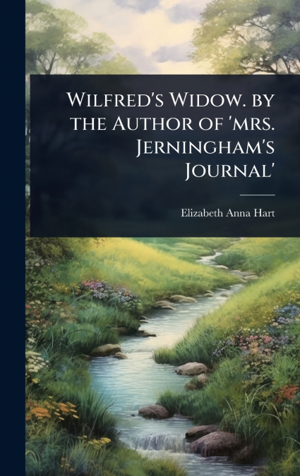 WILFRED?S WIDOW. BY THE AUTHOR OF ?MRS. JERNINGHAM?S JOURNAL
