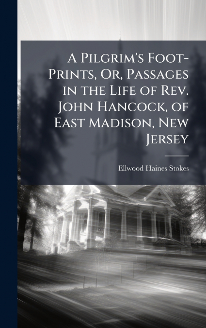 A PILGRIM?S FOOT-PRINTS, OR, PASSAGES IN THE LIFE OF REV. JO