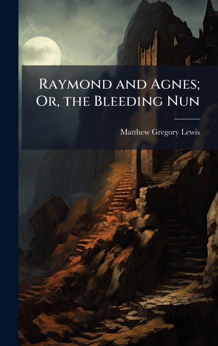 RAYMOND AND AGNES, OR, THE BLEEDING NUN