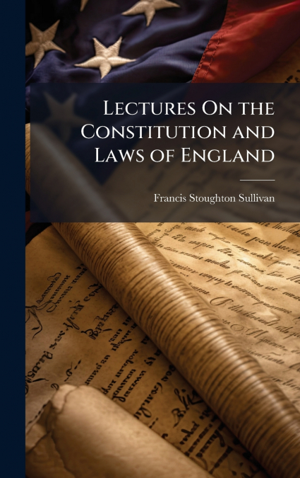 LECTURES ON THE CONSTITUTION AND LAWS OF ENGLAND