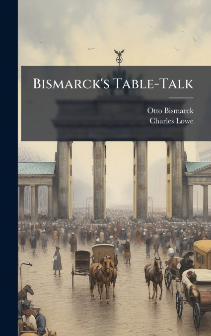 BISMARCK?S TABLE-TALK