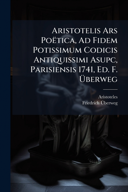 ARISTOTELIS ARS POëTICA, AD FIDEM POTISSIMUM CODICIS ANTIQU
