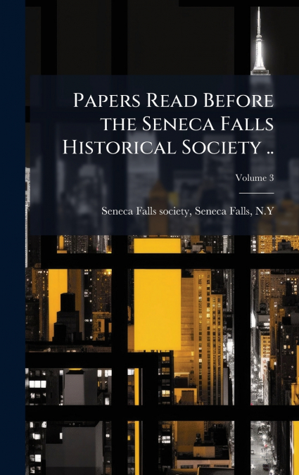 PAPERS READ BEFORE THE SENECA FALLS HISTORICAL SOCIETY