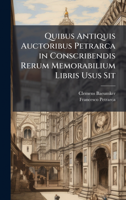 QUIBUS ANTIQUIS AUCTORIBUS PETRARCA IN CONSCRIBENDIS RERUM M