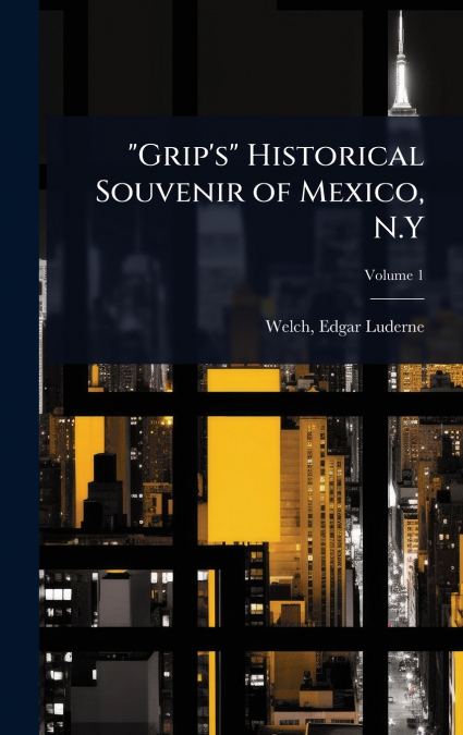 'GRIP?S' HISTORICAL SOUVENIR OF MEXICO, N.Y