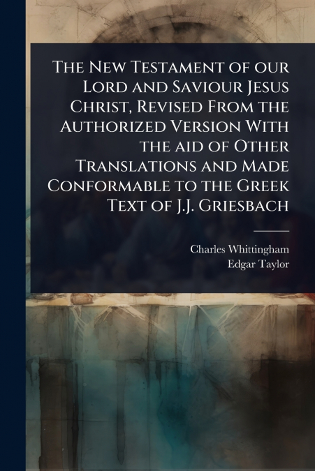 THE NEW TESTAMENT OF OUR LORD AND SAVIOUR JESUS CHRIST, REVI