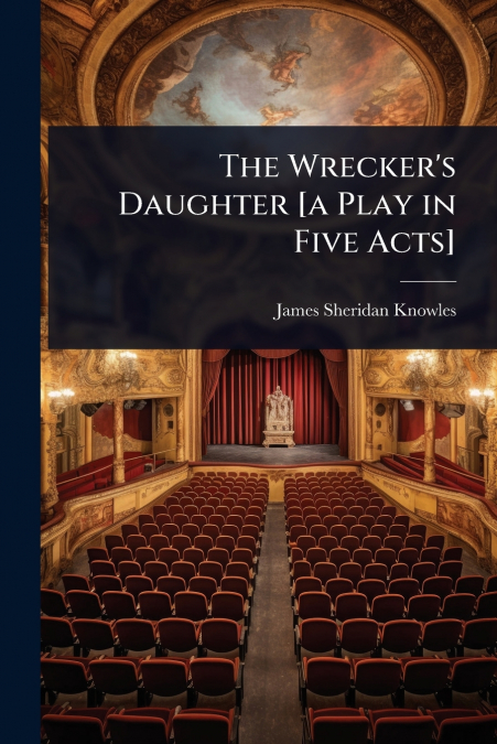 THE WRECKER?S DAUGHTER [A PLAY IN FIVE ACTS]