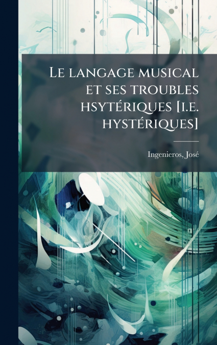 LE LANGAGE MUSICAL ET SES TROUBLES HSYTERIQUES [I.E. HYSTERI
