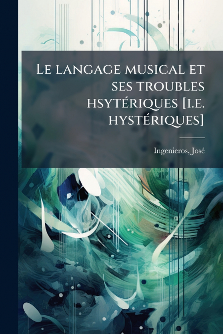 LE LANGAGE MUSICAL ET SES TROUBLES HSYTERIQUES [I.E. HYSTERI