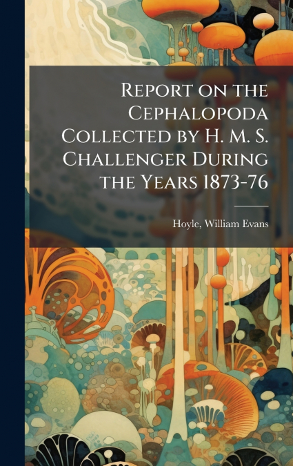 REPORT ON THE CEPHALOPODA COLLECTED BY H. M. S. CHALLENGER D