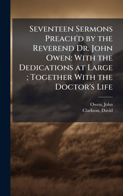 SEVENTEEN SERMONS PREACH?D BY THE REVEREND DR. JOHN OWEN