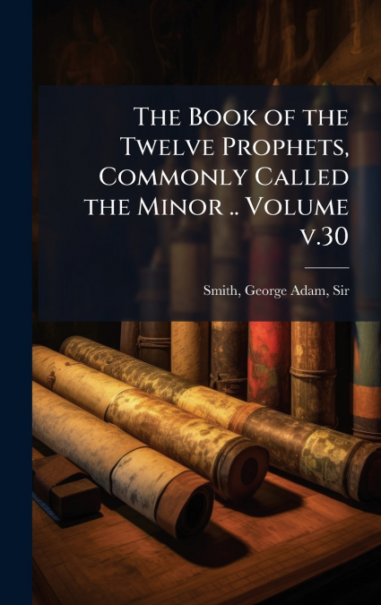 THE BOOK OF THE TWELVE PROPHETS, COMMONLY CALLED THE MINOR .