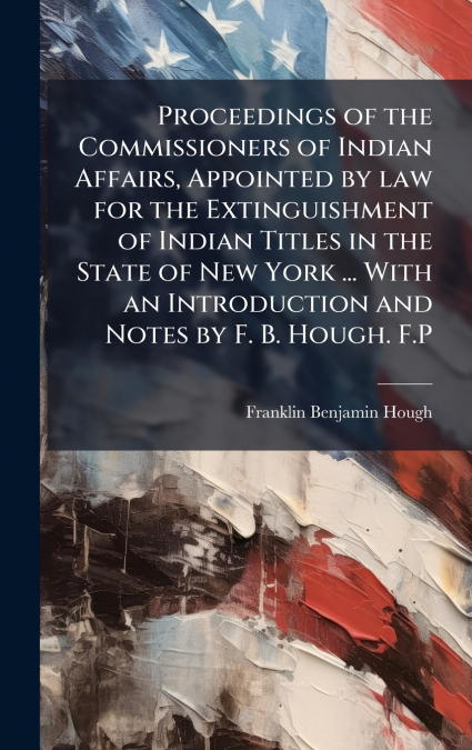 PROCEEDINGS OF THE COMMISSIONERS OF INDIAN AFFAIRS, APPOINTE