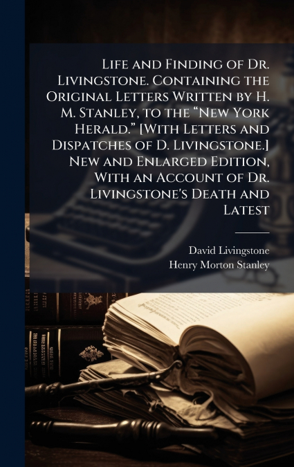 LIFE AND FINDING OF DR. LIVINGSTONE. CONTAINING THE ORIGINAL