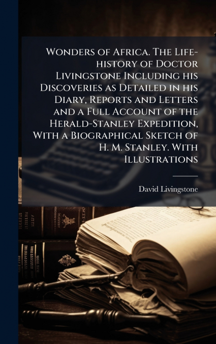 WONDERS OF AFRICA. THE LIFE-HISTORY OF DOCTOR LIVINGSTONE IN
