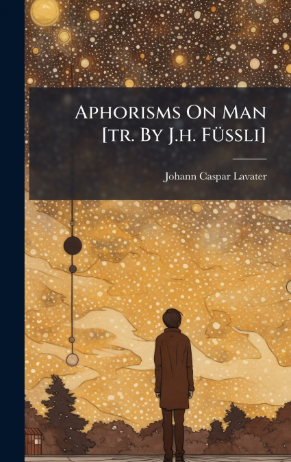 APHORISMS ON MAN [TR. BY J.H. FüSSLI]