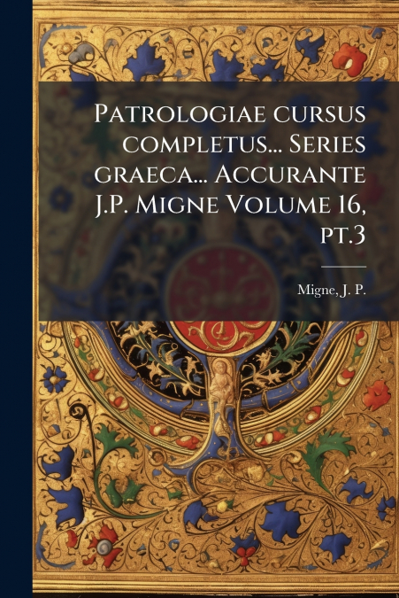 PATROLOGIAE CURSUS COMPLETUS... SERIES GRAECA... ACCURANTE J