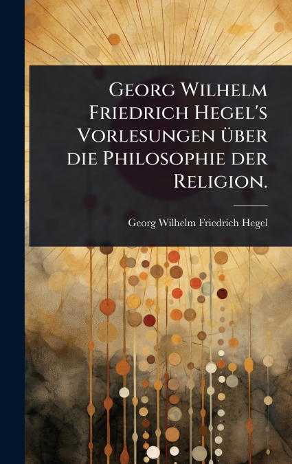 GEORG WILHELM FRIEDRICH HEGEL?S VORLESUNGEN üBER DIE PHILOS