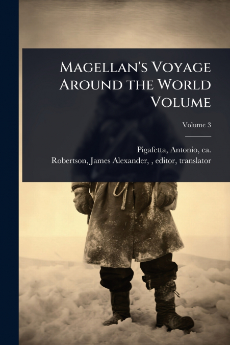 MAGELLAN?S VOYAGE AROUND THE WORLD VOLUME