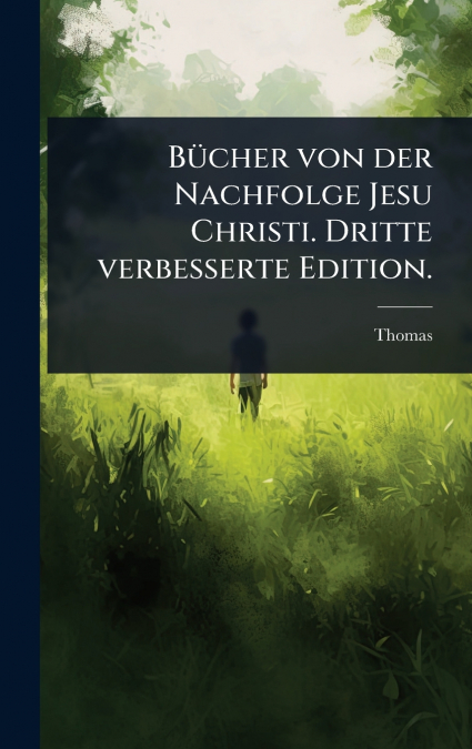 BüCHER VON DER NACHFOLGE JESU CHRISTI. DRITTE VERBESSERTE E