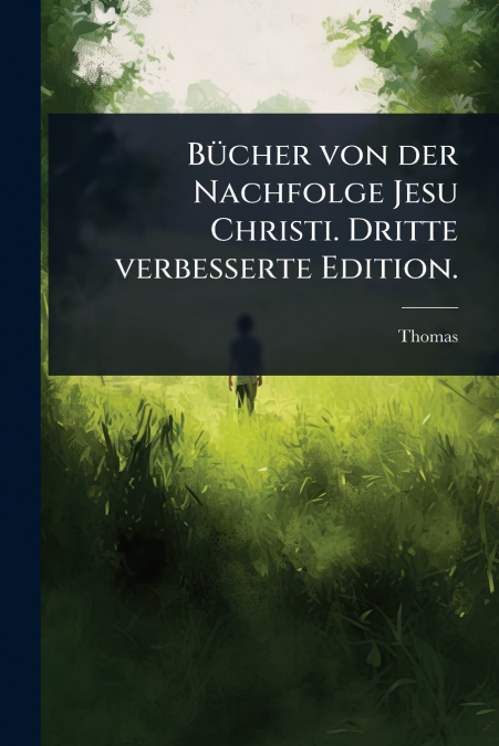 BüCHER VON DER NACHFOLGE JESU CHRISTI. DRITTE VERBESSERTE E