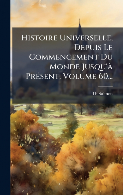 HISTOIRE UNIVERSELLE, DEPUIS LE COMMENCEMENT DU MONDE JUSQU?