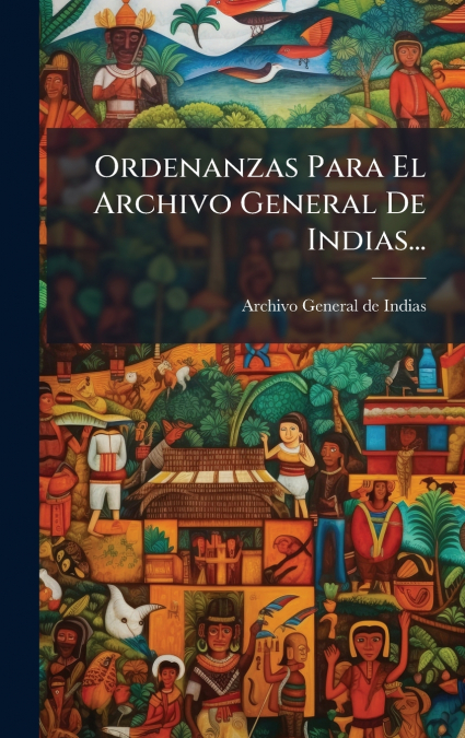 ORDENANZAS PARA EL ARCHIVO GENERAL DE INDIAS...