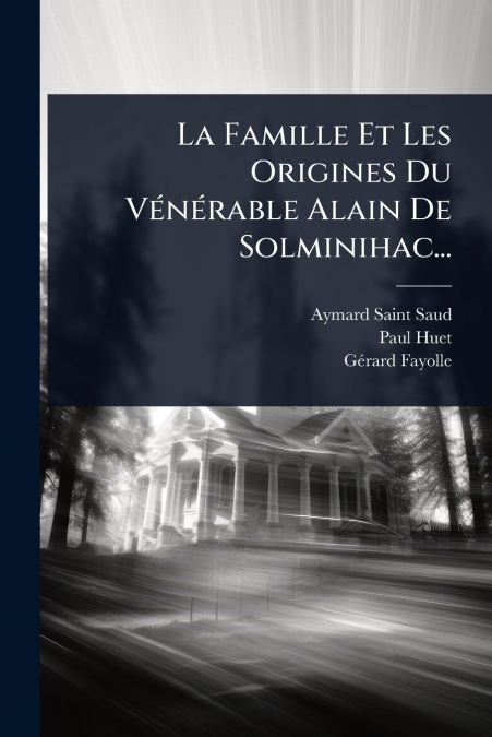 LA FAMILLE ET LES ORIGINES DU VENERABLE ALAIN DE SOLMINIHAC.