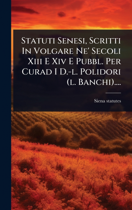 STATUTI SENESI, SCRITTI IN VOLGARE NE? SECOLI XIII E XIV E P