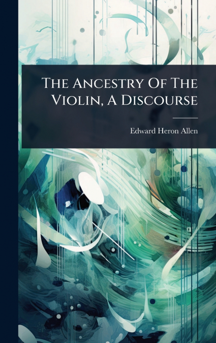 THE ANCESTRY OF THE VIOLIN, A DISCOURSE
