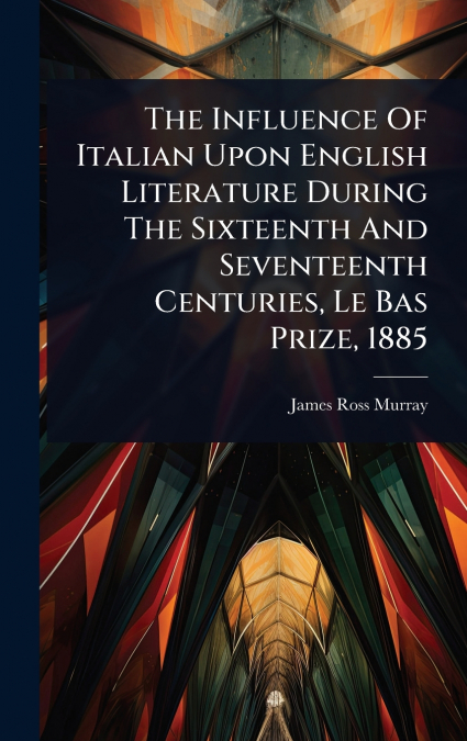 THE INFLUENCE OF ITALIAN UPON ENGLISH LITERATURE DURING THE