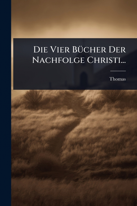DIE VIER BüCHER DER NACHFOLGE CHRISTI...