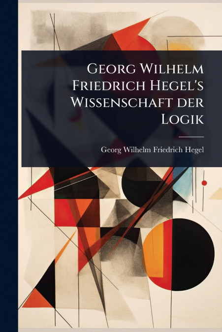 GEORG WILHELM FRIEDRICH HEGEL?S WISSENSCHAFT DER LOGIK