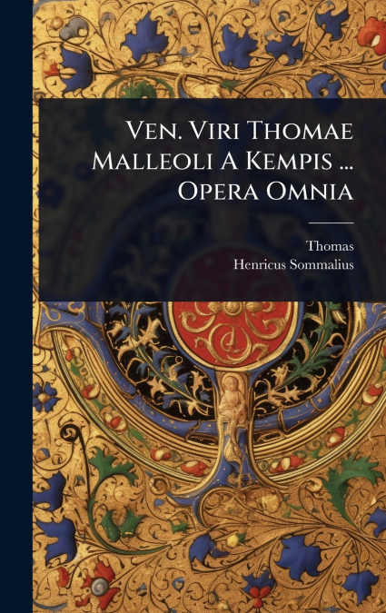 VEN. VIRI THOMAE MALLEOLI A KEMPIS ... OPERA OMNIA