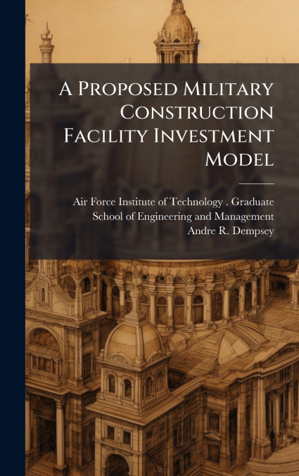 A PROPOSED MILITARY CONSTRUCTION FACILITY INVESTMENT MODEL