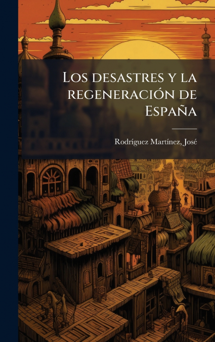 LOS DESASTRES Y LA REGENERACI>N DE ESPAA