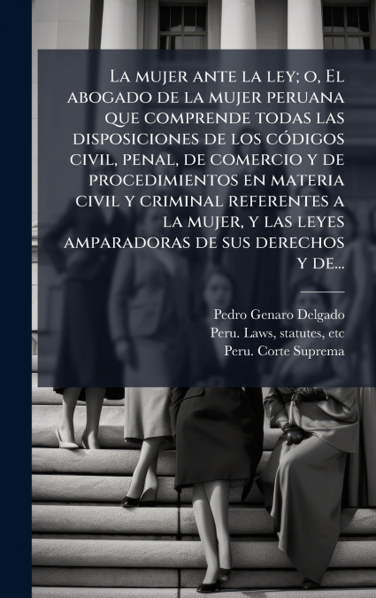 LA MUJER ANTE LA LEY, O, EL ABOGADO DE LA MUJER PERUANA QUE