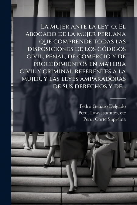 LA MUJER ANTE LA LEY, O, EL ABOGADO DE LA MUJER PERUANA QUE