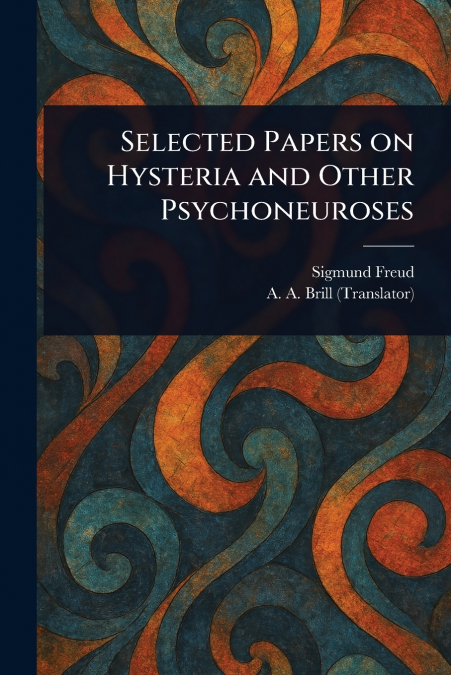 SELECTED PAPERS ON HYSTERIA AND OTHER PSYCHONEUROSES