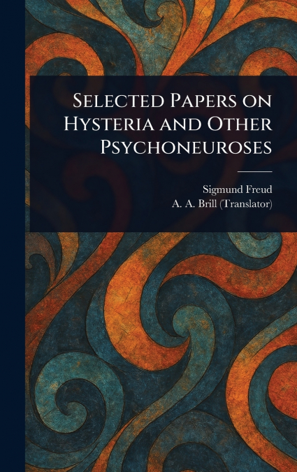 SELECTED PAPERS ON HYSTERIA AND OTHER PSYCHONEUROSES