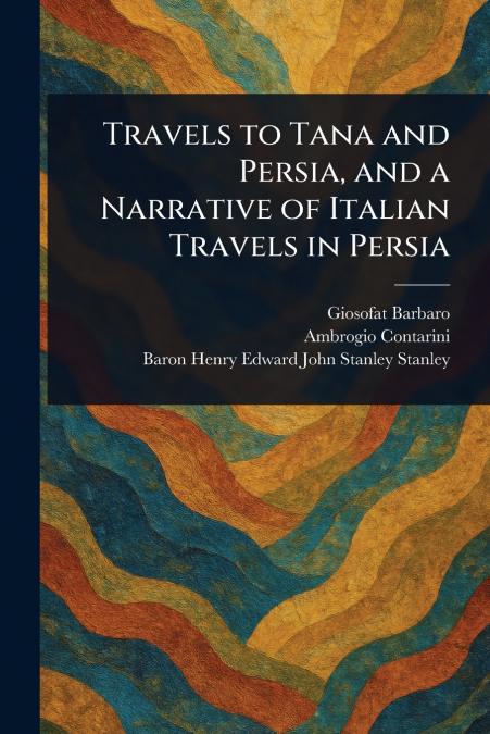 TRAVELS TO TANA AND PERSIA, AND A NARRATIVE OF ITALIAN TRAVE
