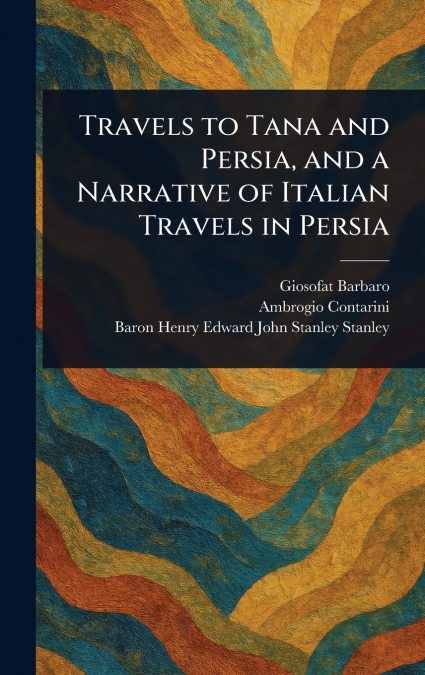 TRAVELS TO TANA AND PERSIA, AND A NARRATIVE OF ITALIAN TRAVE