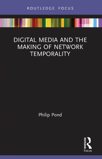 DIGITAL MEDIA AND THE MAKING OF NETWORK TEMPORALITY