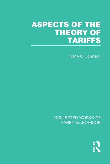 ASPECTS OF THE THEORY OF TARIFFS (COLLECTED WORKS OF HARRY J