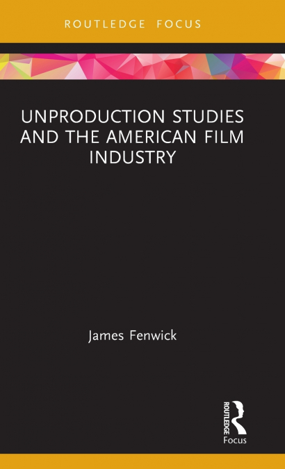 UNPRODUCTION STUDIES AND THE AMERICAN FILM INDUSTRY
