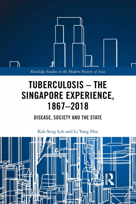 TUBERCULOSIS - THE SINGAPORE EXPERIENCE, 1867-2018