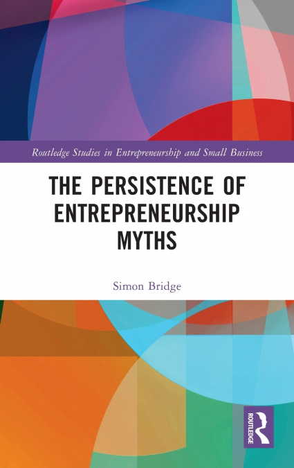 THE PERSISTENCE OF ENTREPRENEURSHIP MYTHS