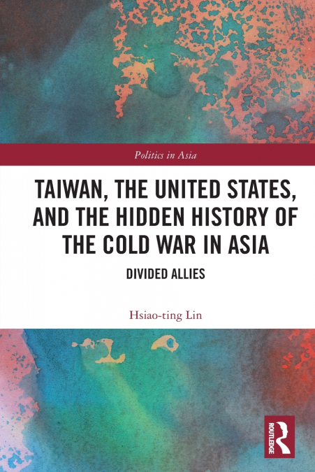 TAIWAN, THE UNITED STATES, AND THE HIDDEN HISTORY OF THE COL